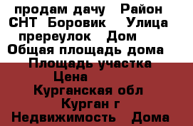 продам дачу › Район ­ СНТ “Боровик“ › Улица ­ 4 пререулок › Дом ­ 241 › Общая площадь дома ­ 60 › Площадь участка ­ 800 › Цена ­ 950 000 - Курганская обл., Курган г. Недвижимость » Дома, коттеджи, дачи продажа   